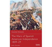 The Wars of Spanish American Independence 1809-29: 77 (Essential Histories)