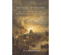 The Wars of the Jews (Annotated Edition): The Jewish War (66-73 CE) and the Siege of Jerusalem (70 CE) - with new introduction, author biography, and historical timeline