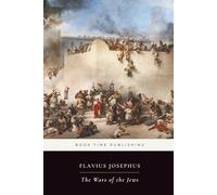 The Wars of the Jews (Annotated): The Classic Account of Rome, Judea, and the Destruction of Jerusalem