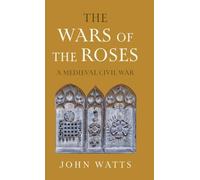The Wars of the Roses: A Medieval Civil War (The James Lydon Lectures in Medieval History and Culture)
