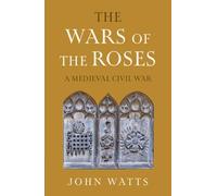 The Wars of the Roses: A Medieval Civil War (The James Lydon Lectures in Medieval History and Culture)