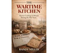 THE WARTIME KITCHEN: Ration Cooking in Britain During the War Years (Hard Times Kitchen Series)