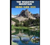 THE WASATCH MOUNTAIN HIKING GUIDE 2025 (Destinations Tours Guide)