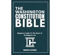 THE WASHINGTON CONSTITUTION BIBLE: Beginner’s Guide To The Heart of Washington Law