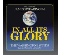 The Washington Winds, Edward Petersen, Conductor - In All Its Glory: The Music of James Swearingen