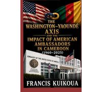 The Washington-Yaounde Axis and the Impact of American Ambassadors in Cameroon (1960-2025)