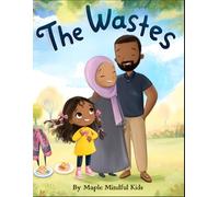 The Wastes: A Story About Israf, the 'Enough Check,' and Learning to Be a Waste Warrior for Allah (Little Hearts, Big Values (Islamic Morals))