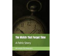 The Watch That Forgot Time: A Felric Story (Felric Stories)