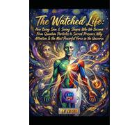 The Watched Life. How Being Seen-and Seeing-Shapes Who We Become: From Quantum Particles to Sacred Presence, Why Attention Is the Most Powerful Force in the Universe