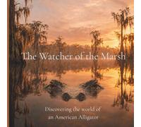 The Watcher of the Marsh: Discovering the World of the American Alligator: 1 (The Living Intelligence Series)