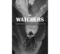 The Watchers: Celestial Rebellions, the Nephilim and the Quest for Unity