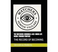 THE WATCHERS CHRONICLE #52: WHEN LIFE BENDS TOWARD PURPOSE: THE RECORD OF BECOMING