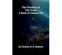 The Watchers Of The Trails: A Book Of Animal Life