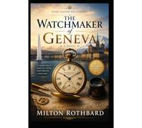 The Watchmaker of Geneva A Horological Thriller of Antique Secrets, European Intrigue, Family Legacy, and the Timepiece That Refused to Die: Every Second Has a Secret Timepiece That Refused to Die