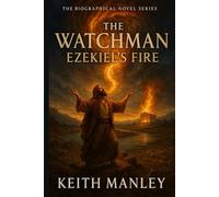 The Watchman: Ezekiel's Fire (The Biographical Novel Series)
