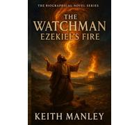 The Watchman: Ezekiel's Fire (The Biographical Novel Series)
