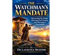 THE WATCHMAN’S MANDATE: Discerning the Times, Hearing God Clearly, and Warning a Generation: 2 (The Prophetic Watchman)