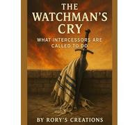 The Watchmans Cry: What Intercessors are Called to Do (The Watchman’s Cry Series)