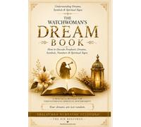 THE WATCHWOMAN’S DREAM BOOK: How to Decode Prophetic Dreams, Symbols, Numbers & Spiritual Signs