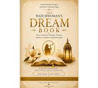 THE WATCHWOMAN’S DREAM BOOK: How to Decode Prophetic Dreams, Symbols, Numbers & Spiritual Signs