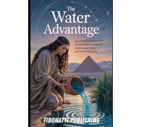 The Water Advantage: How Cellular Hydration combined with the Gaia and Water Connection Boost Energy, Focus, and Emotional Clarity