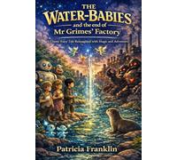 The Water-Babies and the End of Mr Grimes’ Factory: A Classic Fairy Tale Reimagined with Magic and Adventure