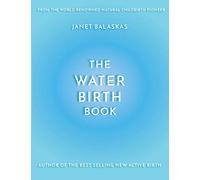 The Water Birth Book: The Ideal Companion to Hypnobirthing and Active Birth