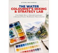 THE WATER COLOURIST'S MIXING & STRATEGY LAB: From Muddy Mixes to Masterful Landscapes: A Structured Practice Workbook for Watercolourists