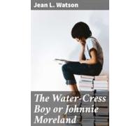The Water-cress Boy Or Johnnie Moreland (ebook)