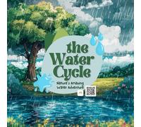 The Water Cycle: Natures Amazing Water Adventure (STEAM Learning)
