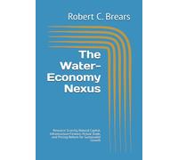 The Water-Economy Nexus: Resource Scarcity, Natural Capital, Infrastructure Finance, Virtual Trade, and Pricing Reform for Sustainable Growth