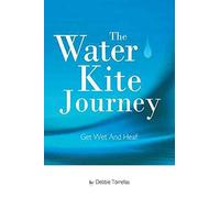 [(The Water Kite Journey : Get Wet And Heal!)] [By (author) Debbie Torrellas] published on (November, 2011)