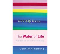 The Water Of Life: A Treatise on Urine Therapy