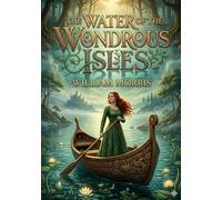 The water of the wondrous isles: By william morris