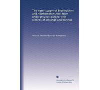 The water supply of Bedfordshier and Northamptonshire, from underground sources: with records of sinkings and borings