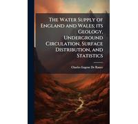 The Water Supply of England and Wales; its Geology, Underground Circulation, Surface Distribution, and Statistics
