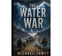 The Water War: The Planet's Water Is Not Disappearing. It's Choosing Where We Survive. (Global Disaster Scenarios)