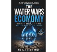 THE WATER WARS ECONOMY: How Water Scarcity Could Reshape Food, Energy, AI, and Global Markets: 38 (Global Crisis Investing Series)