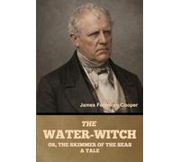 The Water-Witch; Or, the Skimmer of the Seas: A Tale