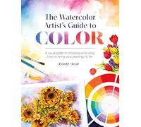 The Watercolor Artist's Guide to Color: A visual guide to choosing and using color to bring your paintings to life