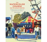 The Watercolor Course You've Always Wanted: Guided Lessons for Beginners and Experienced Artists