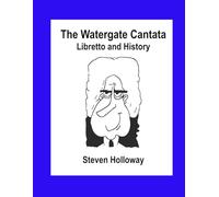 The Watergate Cantata: the Libretto and History of a Political Satire of the American Presidency