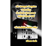 The Watergate Deception: Unmasking the Shadow Government Behind Nixon's Fall (The Forbidden Archives)