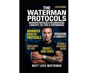 The Waterman Protocols: Natural Protocols for Energy, Longevity, Brain Health, Weight Loss and Cellular Wellness A Personal Health Journey Grounded in Peer-Reviewed Research