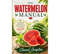 The Watermelon Manual: A Practical Guide to the Nutrition, Health Benefits, and Gentle Cleansing Power of Nature’s Most Hydrating Fruit (The Grapton Family Library)