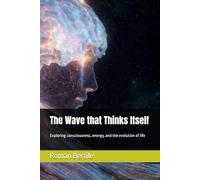 The Wave that Thinks Itself: Exploring consciousness, energy, and the evolution of life