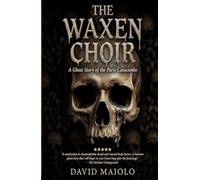 THE WAXEN CHOIR: A Ghost Story of the Paris Catacombs