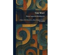 The Way: A Theory of Life Submitted as a Basis of Organized Human Development