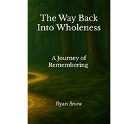 The Way Back Into Wholeness: A Journey of Remembering