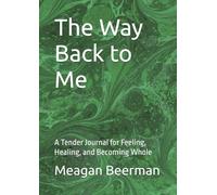 The Way Back to Me: A Tender Journal for Feeling, Healing, and Becoming Whole